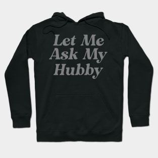 Let Me Ask My Hubby Funny Hoodie